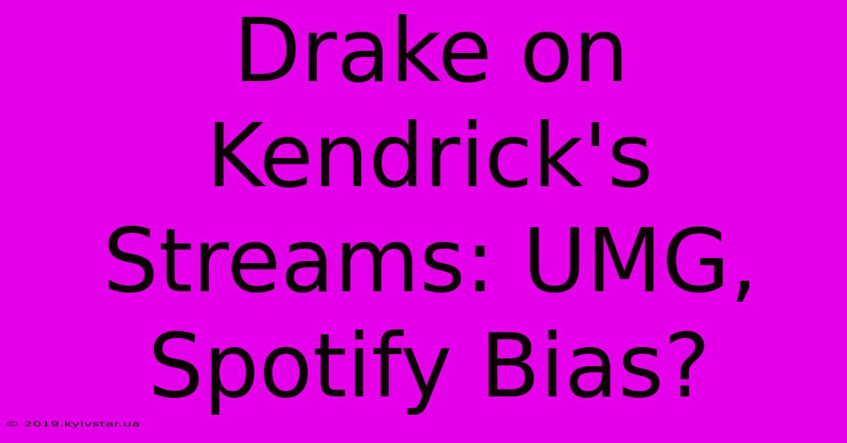 Drake On Kendrick's Streams: UMG, Spotify Bias?