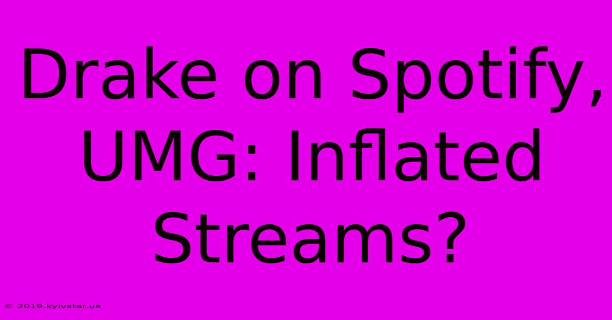 Drake On Spotify, UMG: Inflated Streams?