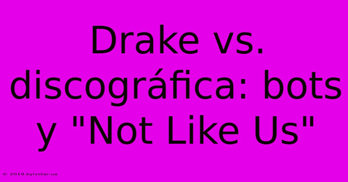 Drake Vs. Discográfica: Bots Y 