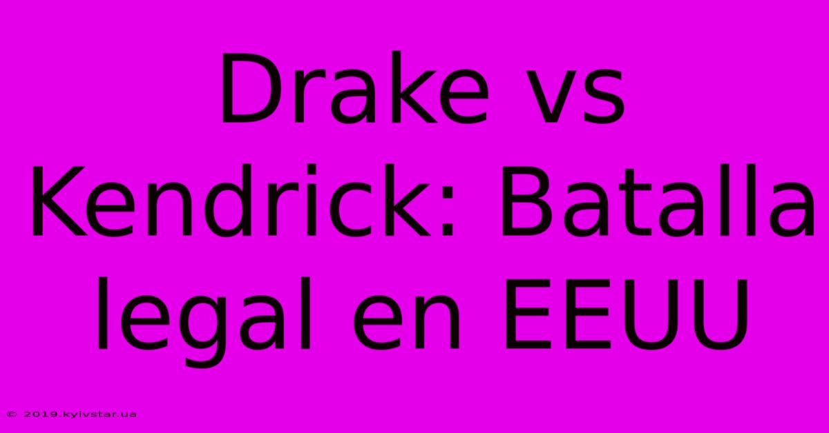 Drake Vs Kendrick: Batalla Legal En EEUU