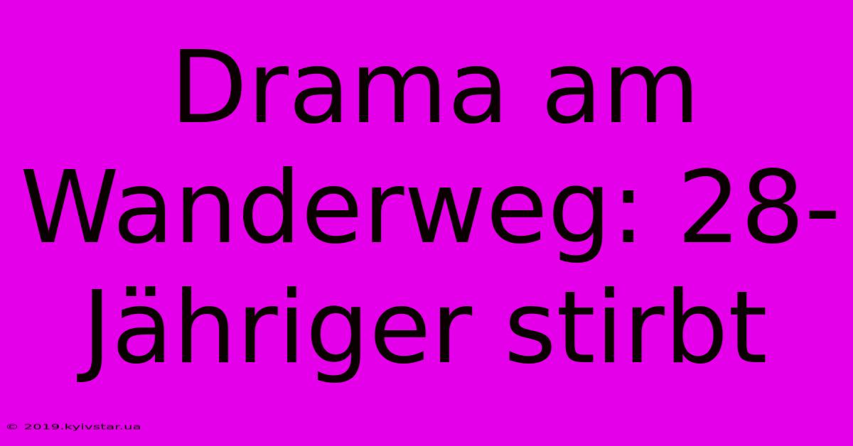 Drama Am Wanderweg: 28-Jähriger Stirbt