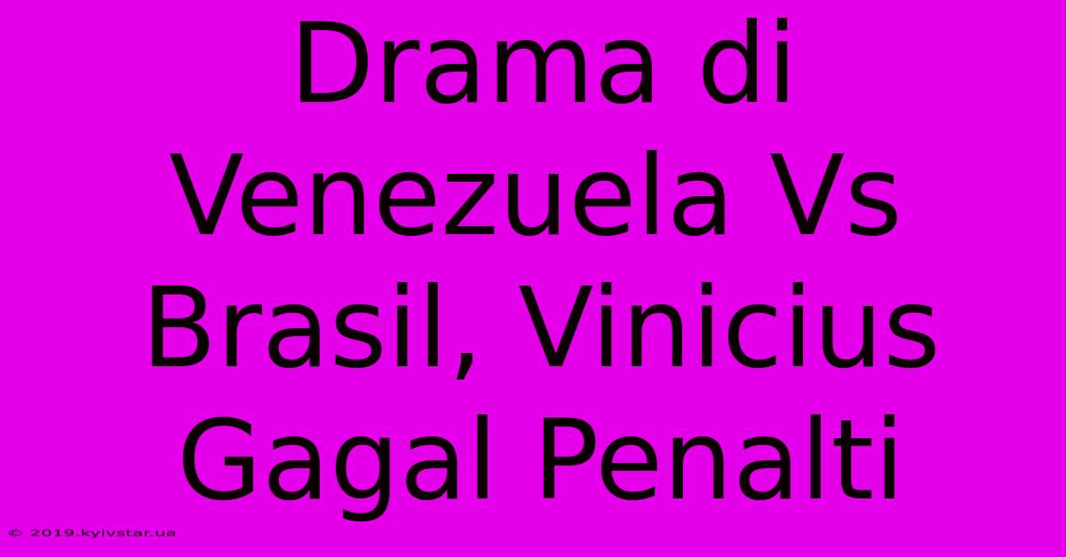 Drama Di Venezuela Vs Brasil, Vinicius Gagal Penalti