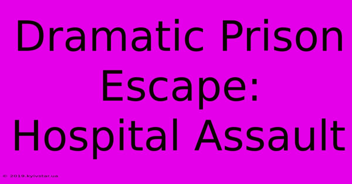 Dramatic Prison Escape: Hospital Assault