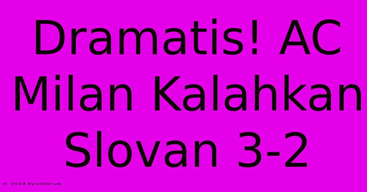 Dramatis! AC Milan Kalahkan Slovan 3-2