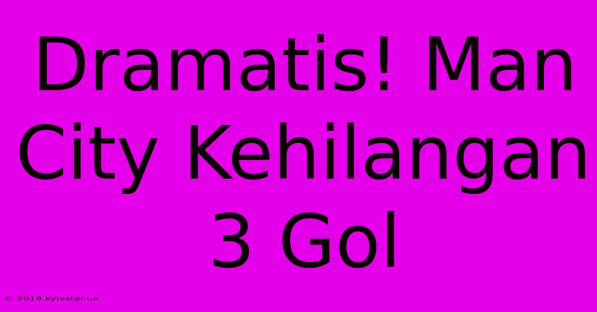 Dramatis! Man City Kehilangan 3 Gol