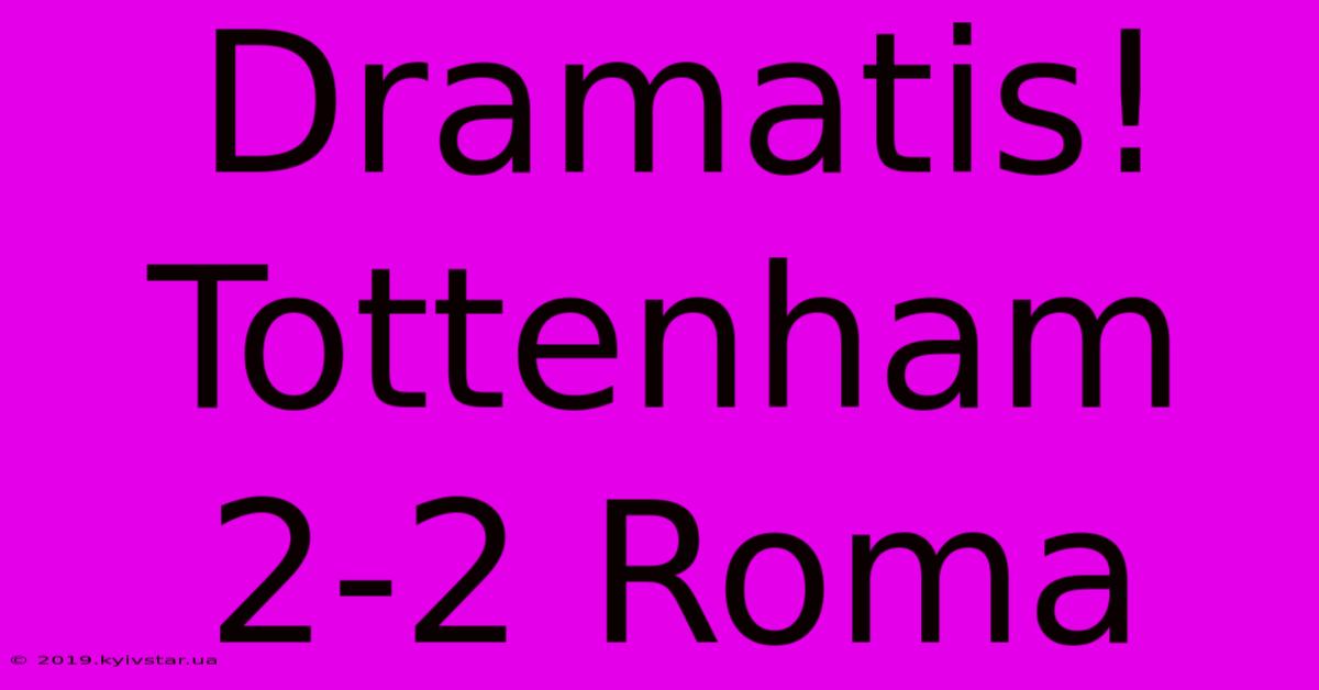 Dramatis! Tottenham 2-2 Roma