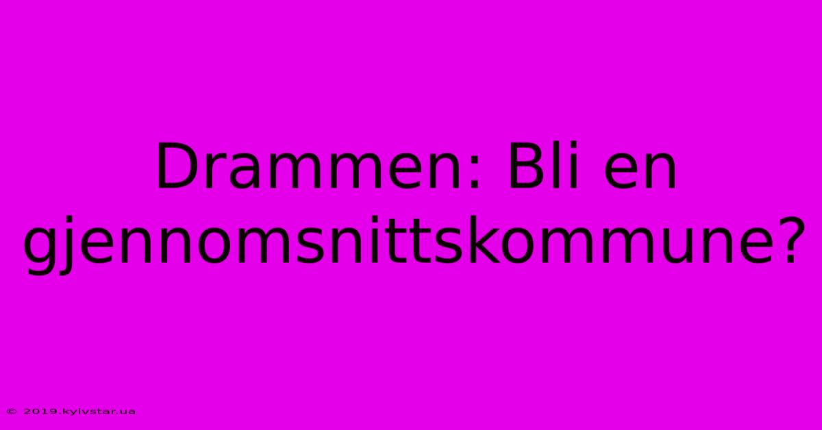 Drammen: Bli En Gjennomsnittskommune?