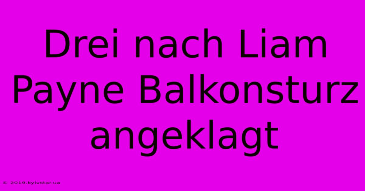 Drei Nach Liam Payne Balkonsturz Angeklagt