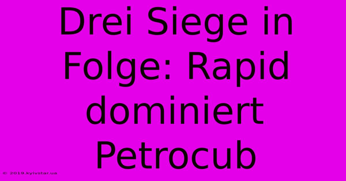 Drei Siege In Folge: Rapid Dominiert Petrocub