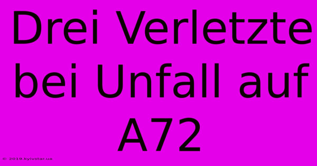 Drei Verletzte Bei Unfall Auf A72