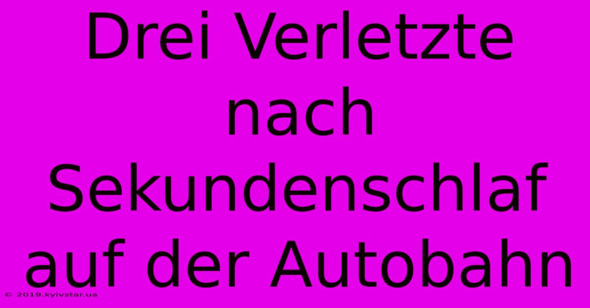 Drei Verletzte Nach Sekundenschlaf Auf Der Autobahn