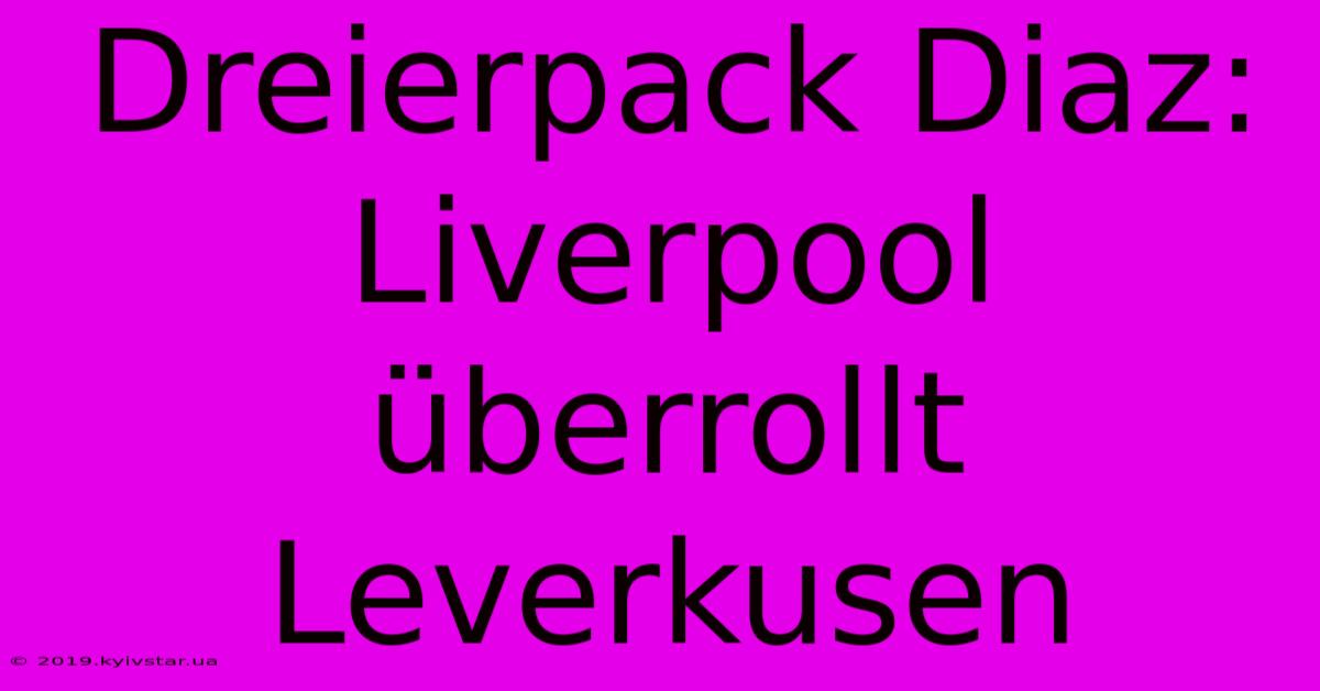 Dreierpack Diaz: Liverpool Überrollt Leverkusen 