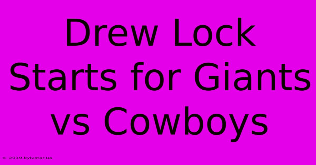 Drew Lock Starts For Giants Vs Cowboys