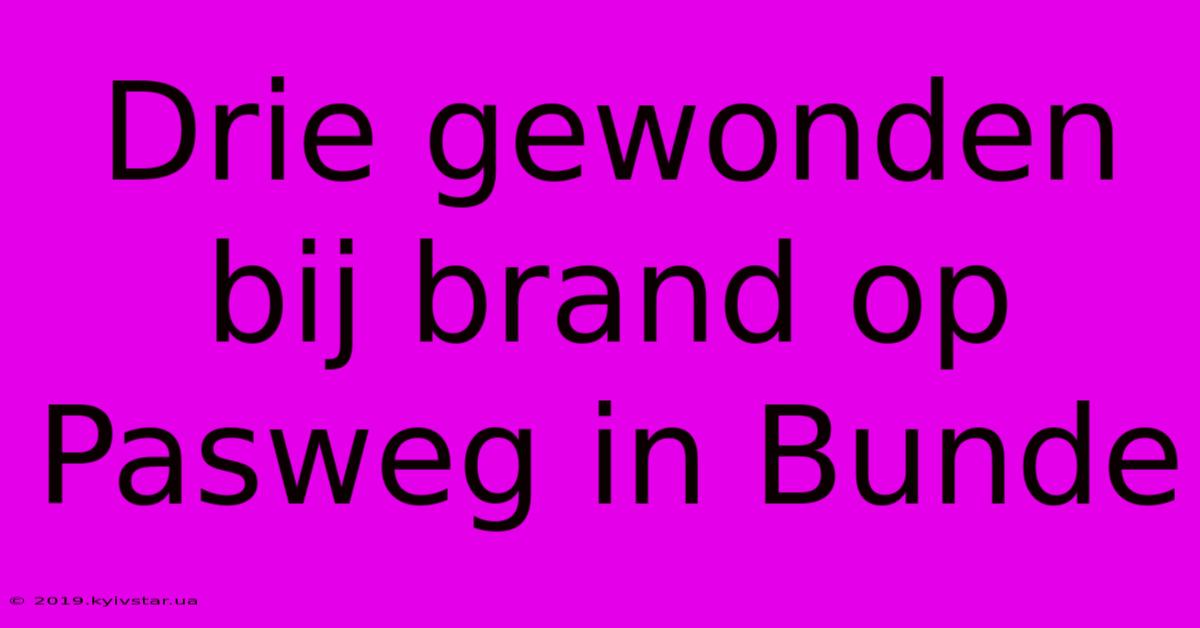 Drie Gewonden Bij Brand Op Pasweg In Bunde