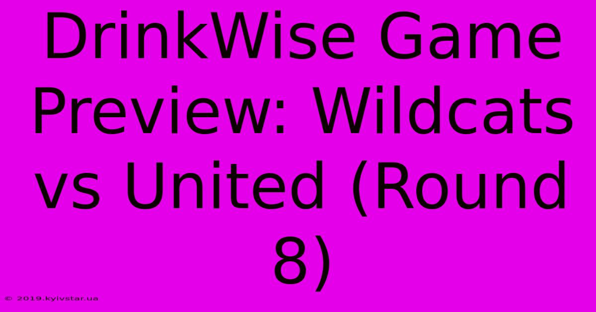 DrinkWise Game Preview: Wildcats Vs United (Round 8)