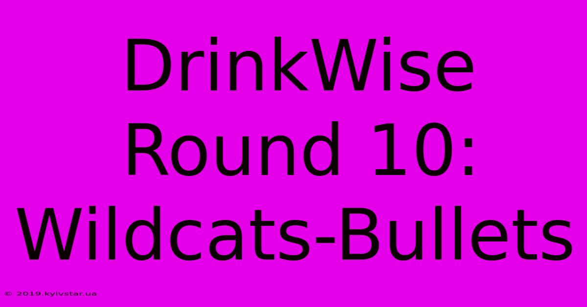 DrinkWise Round 10: Wildcats-Bullets