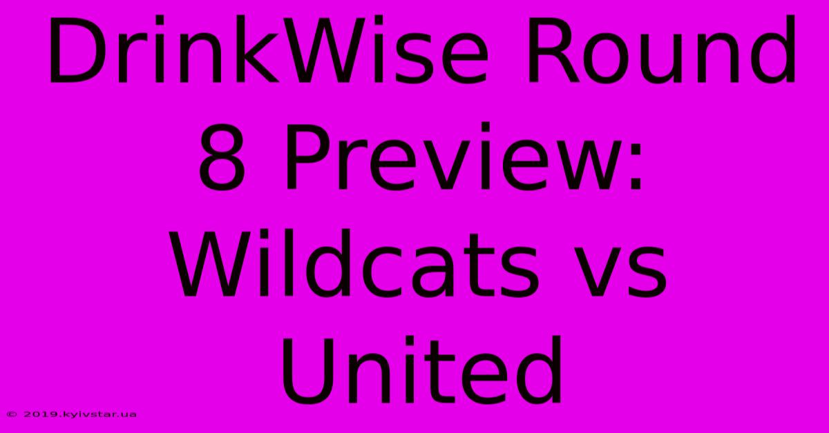 DrinkWise Round 8 Preview: Wildcats Vs United