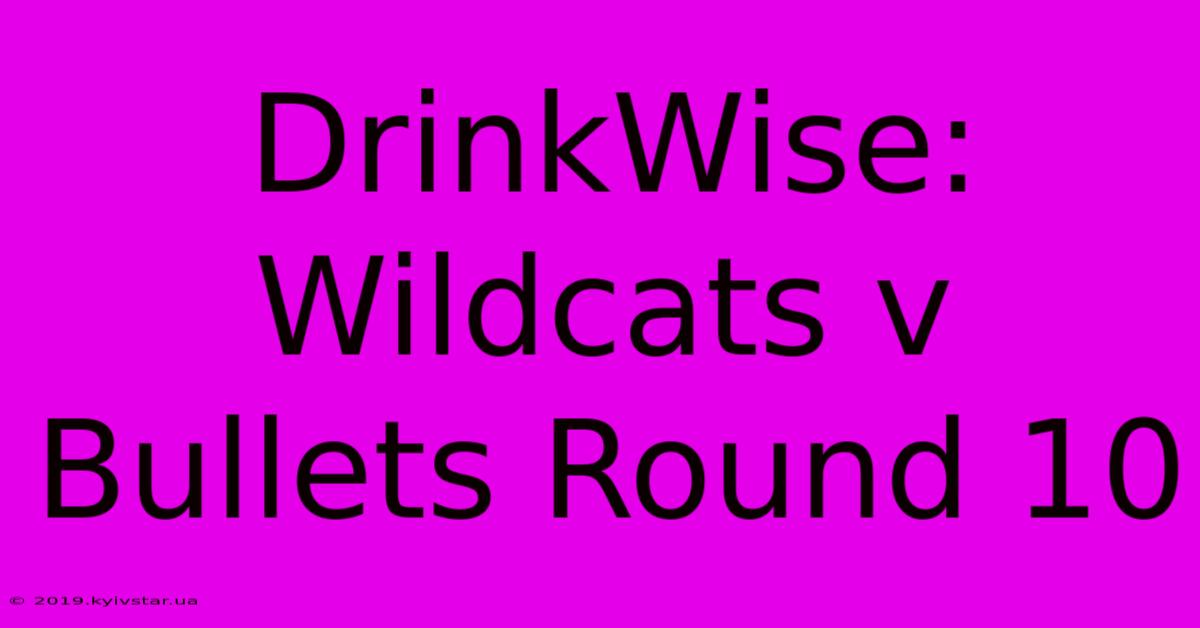 DrinkWise: Wildcats V Bullets Round 10