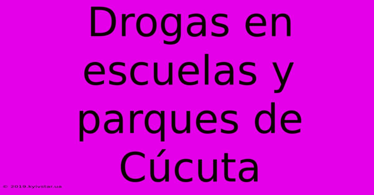 Drogas En Escuelas Y Parques De Cúcuta