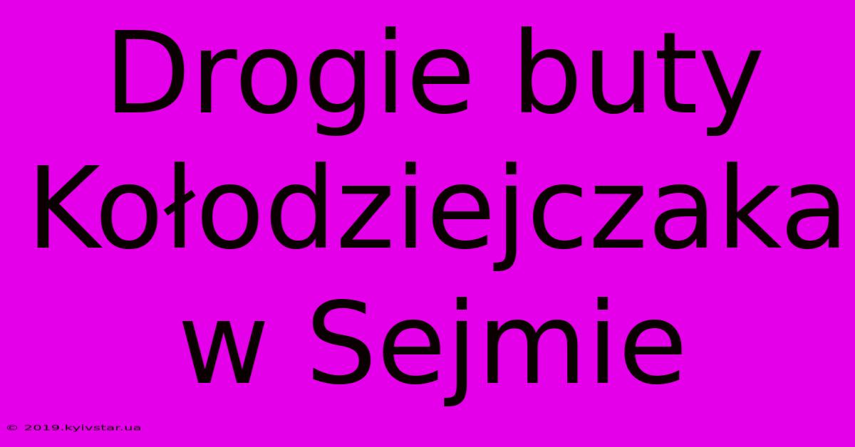 Drogie Buty Kołodziejczaka W Sejmie