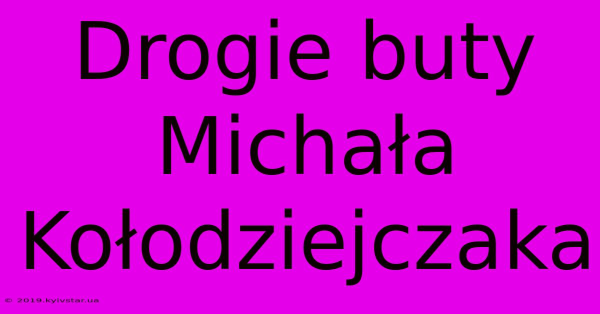 Drogie Buty Michała Kołodziejczaka