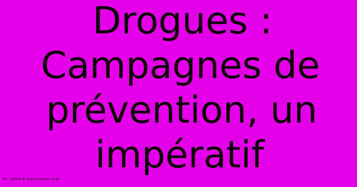 Drogues :  Campagnes De Prévention, Un Impératif