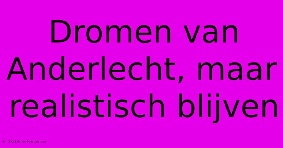 Dromen Van Anderlecht, Maar Realistisch Blijven