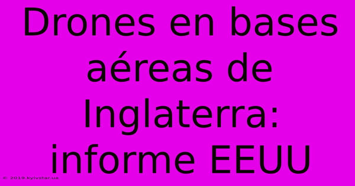 Drones En Bases Aéreas De Inglaterra: Informe EEUU