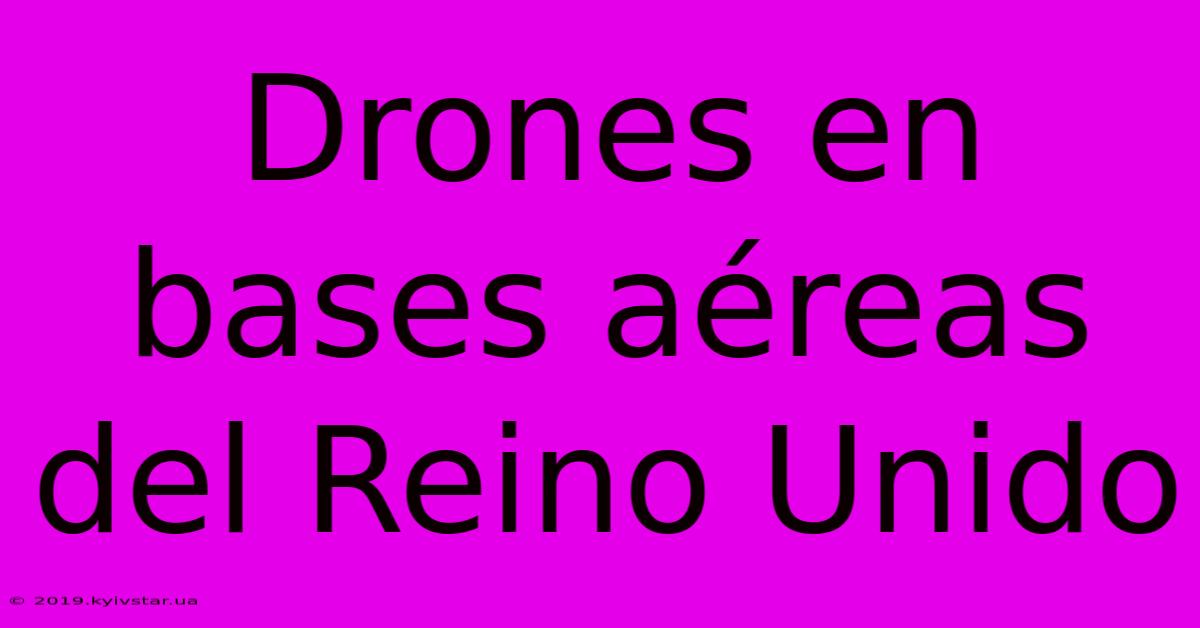 Drones En Bases Aéreas Del Reino Unido