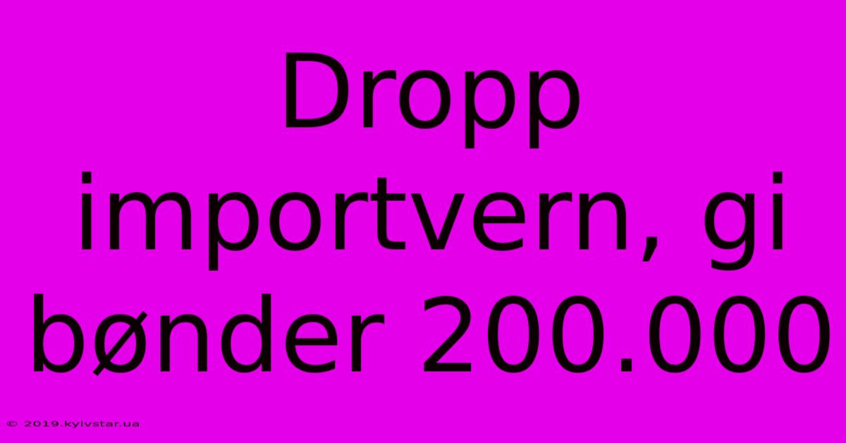 Dropp Importvern, Gi Bønder 200.000