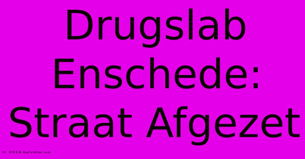 Drugslab Enschede: Straat Afgezet