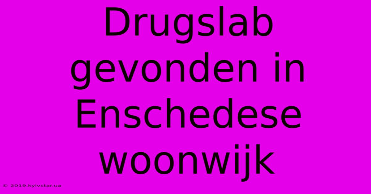 Drugslab Gevonden In Enschedese Woonwijk