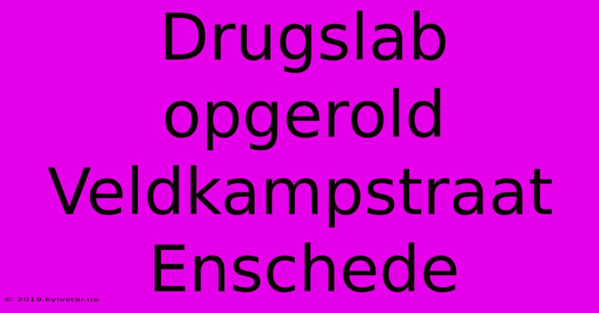 Drugslab Opgerold Veldkampstraat Enschede