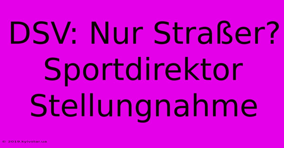 DSV: Nur Straßer? Sportdirektor Stellungnahme