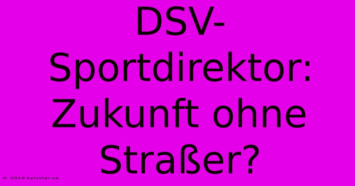 DSV-Sportdirektor: Zukunft Ohne Straßer?