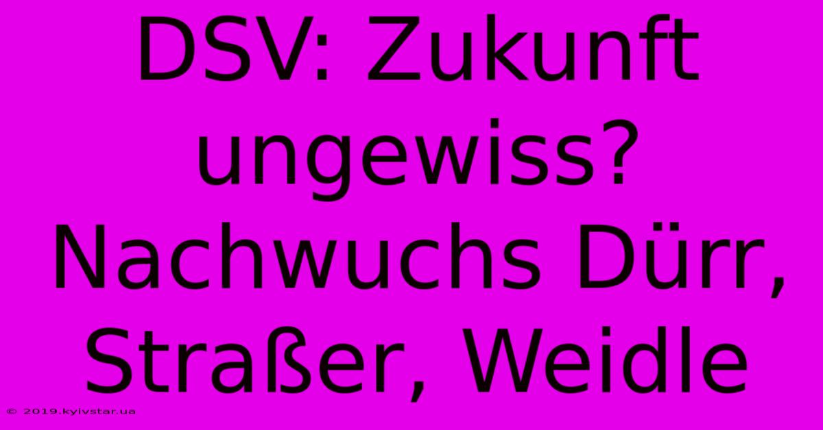 DSV: Zukunft Ungewiss? Nachwuchs Dürr, Straßer, Weidle