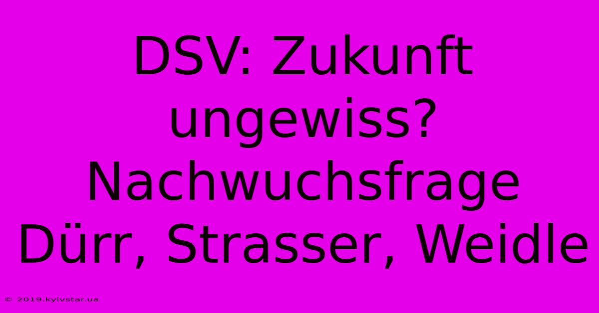 DSV: Zukunft Ungewiss? Nachwuchsfrage Dürr, Strasser, Weidle