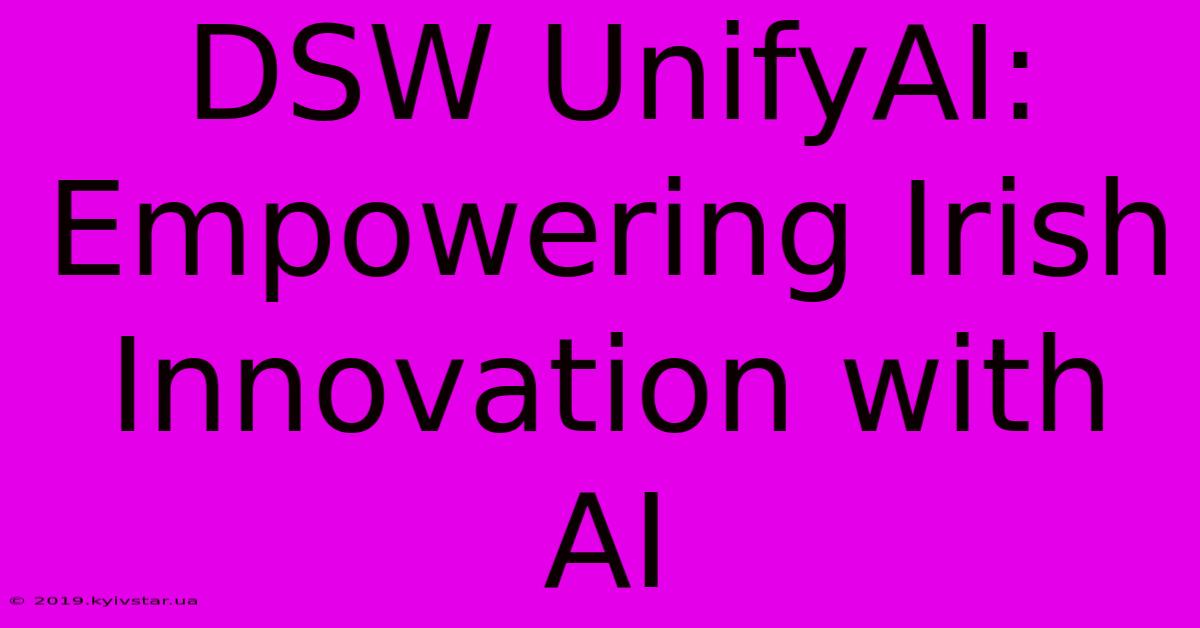 DSW UnifyAI: Empowering Irish Innovation With AI 