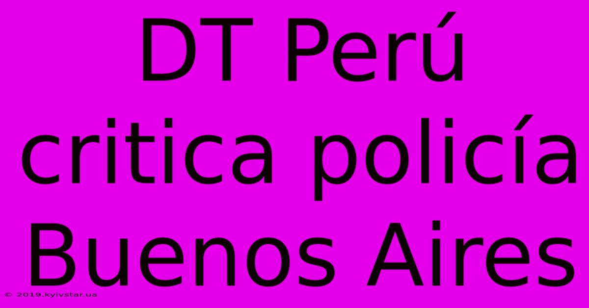 DT Perú Critica Policía Buenos Aires