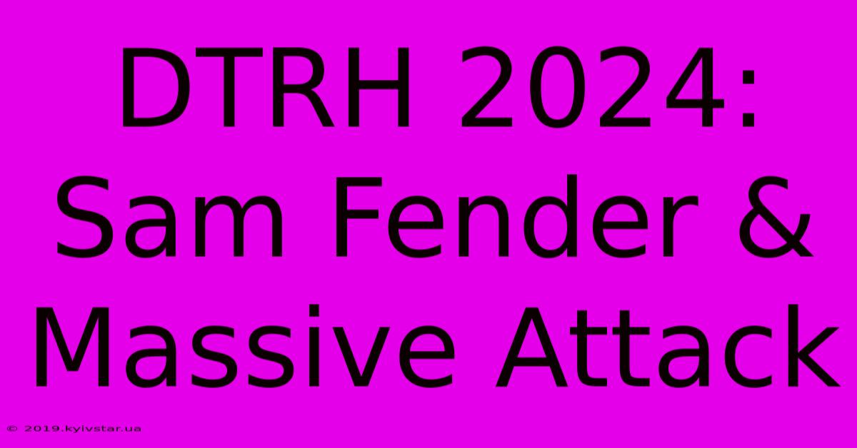 DTRH 2024: Sam Fender & Massive Attack