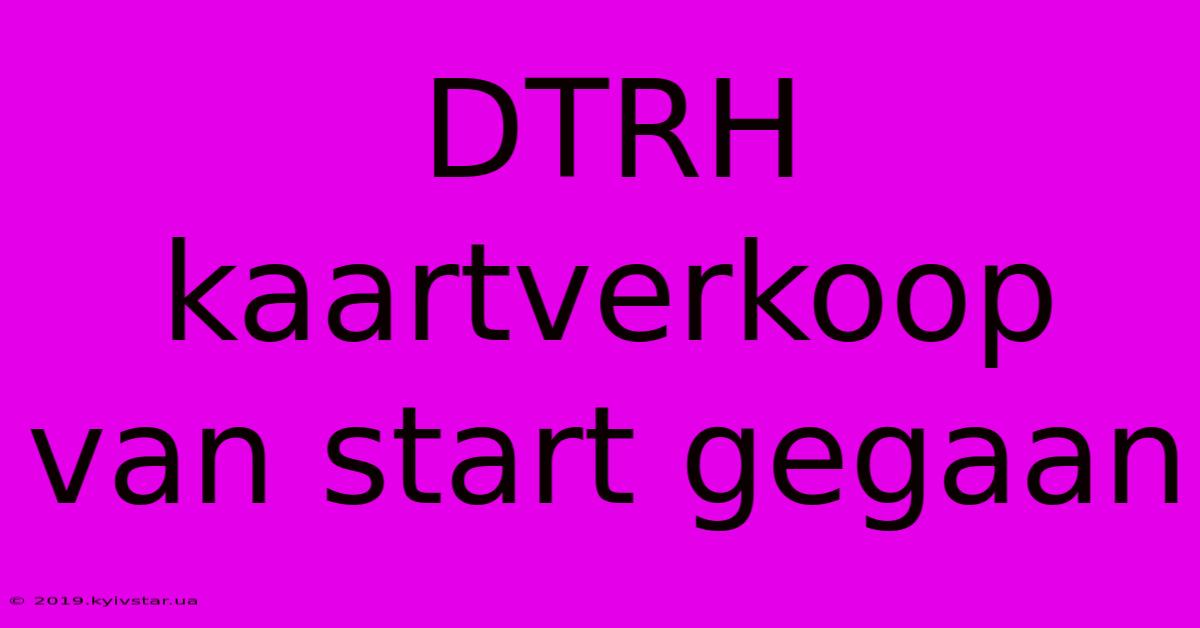 DTRH Kaartverkoop Van Start Gegaan