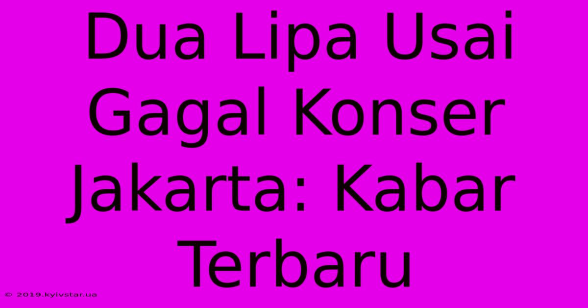 Dua Lipa Usai Gagal Konser Jakarta: Kabar Terbaru