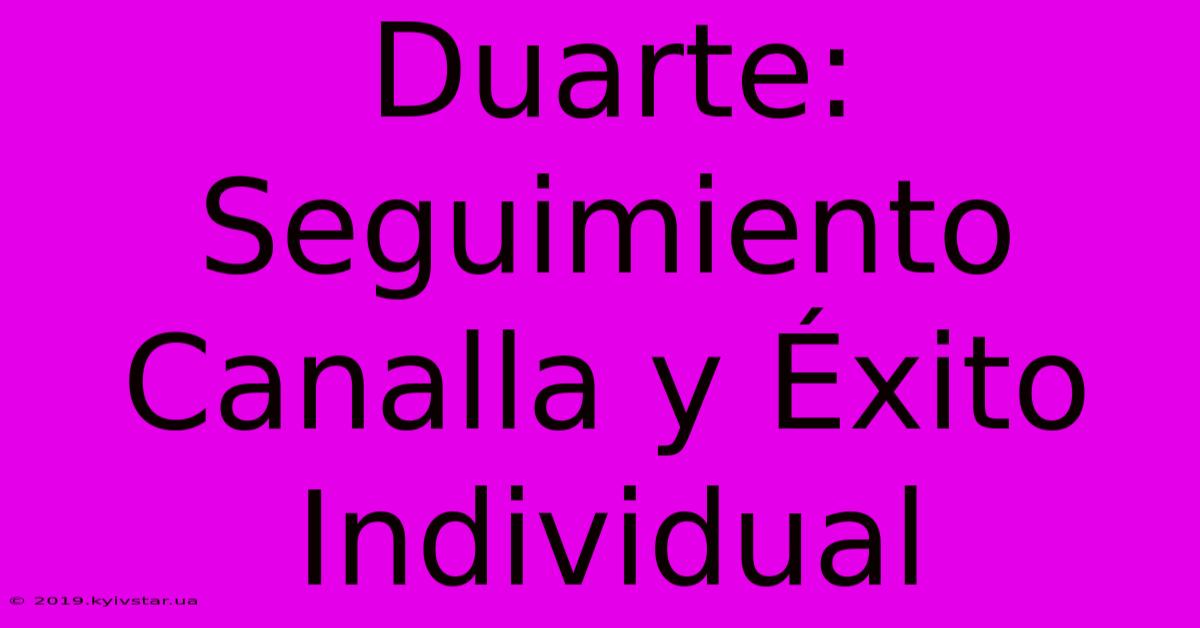 Duarte: Seguimiento Canalla Y Éxito Individual