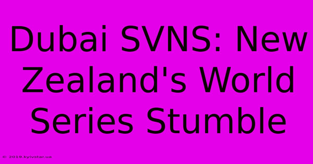 Dubai SVNS: New Zealand's World Series Stumble