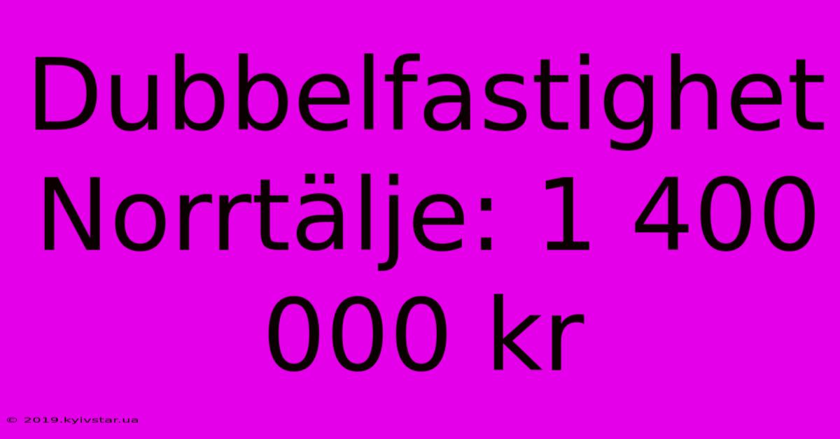 Dubbelfastighet Norrtälje: 1 400 000 Kr