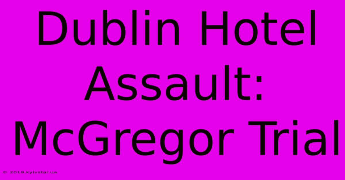 Dublin Hotel Assault: McGregor Trial