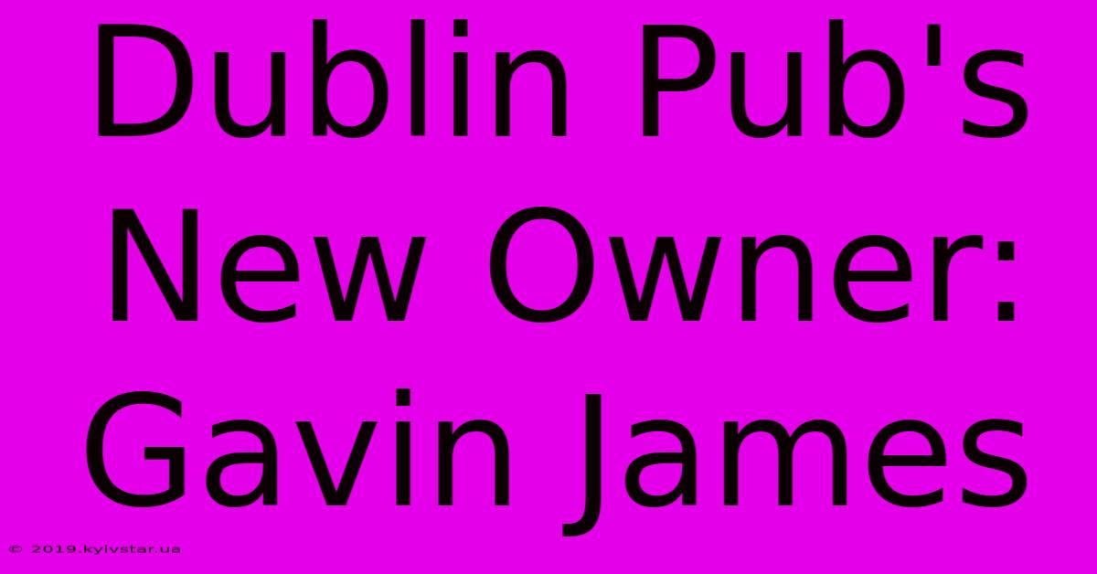 Dublin Pub's New Owner: Gavin James