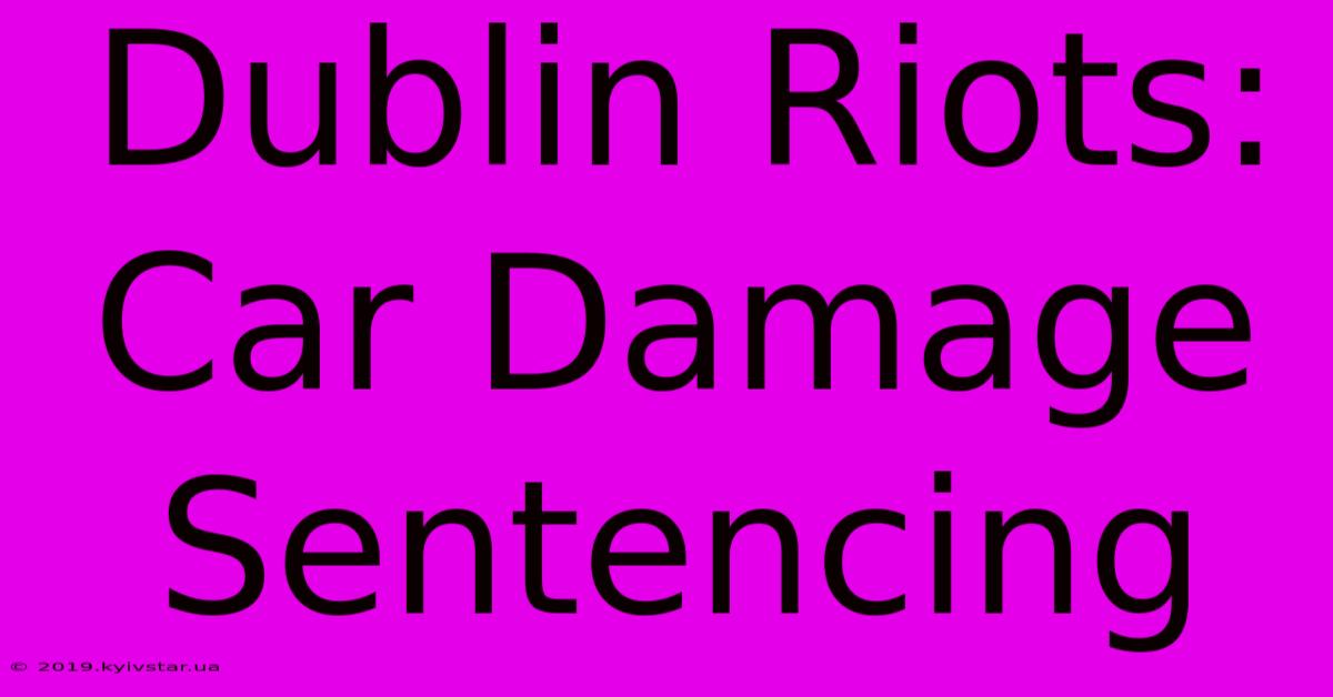 Dublin Riots: Car Damage Sentencing