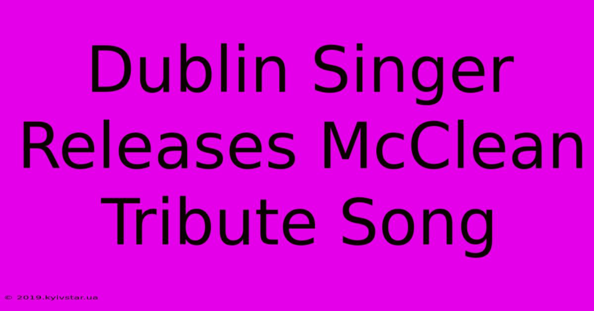 Dublin Singer Releases McClean Tribute Song