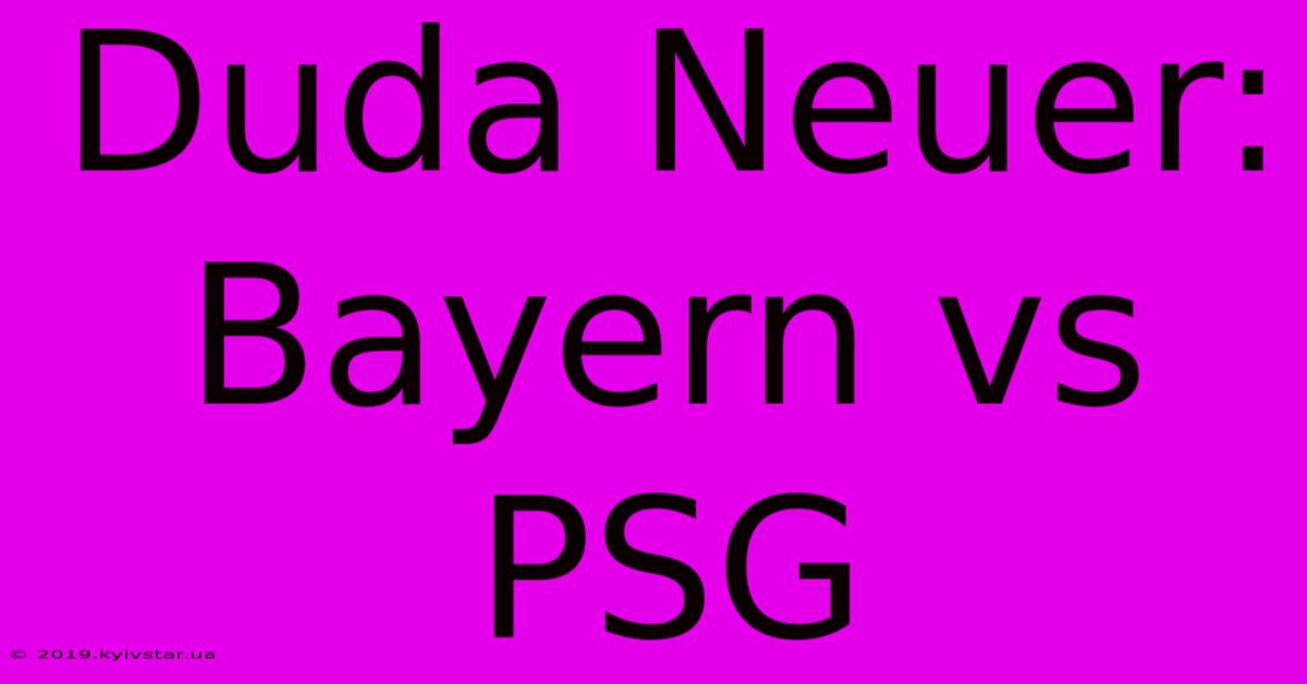 Duda Neuer: Bayern Vs PSG